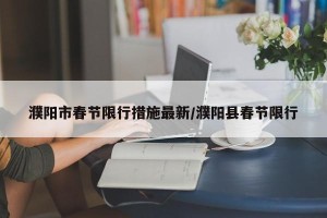 濮阳市春节限行措施最新/濮阳县春节限行