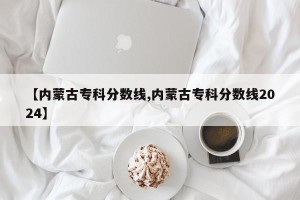 【内蒙古专科分数线,内蒙古专科分数线2024】