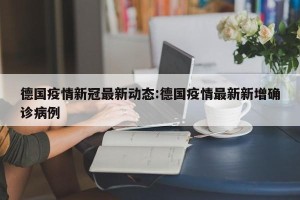 德国疫情新冠最新动态:德国疫情最新新增确诊病例