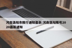 河南洛阳市限行通知最新:河南洛阳限号2020最新通知