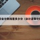 会计专业分数线是多少分（会计录取分数线高吗）