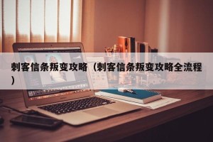 刺客信条叛变攻略（刺客信条叛变攻略全流程）