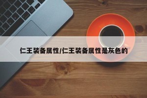 仁王装备属性/仁王装备属性是灰色的