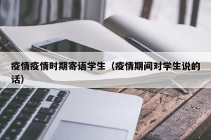 疫情疫情时期寄语学生（疫情期间对学生说的话）