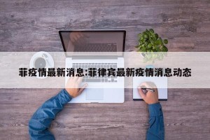 菲疫情最新消息:菲律宾最新疫情消息动态