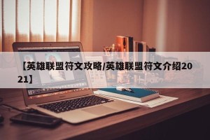 【英雄联盟符文攻略/英雄联盟符文介绍2021】