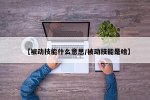 【被动技能什么意思/被动技能是啥】