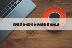 霸道装备/霸道老改新套装明细单