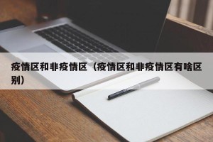 疫情区和非疫情区（疫情区和非疫情区有啥区别）