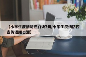 【小学生疫情防控口诀7句/小学生疫情防控宣传语顺口溜】