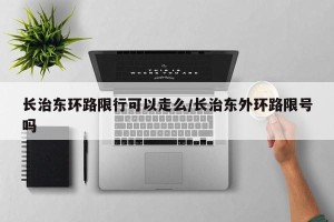 长治东环路限行可以走么/长治东外环路限号吗
