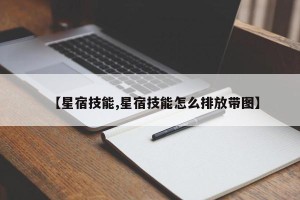 【星宿技能,星宿技能怎么排放带图】