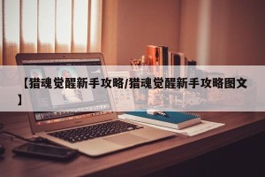 【猎魂觉醒新手攻略/猎魂觉醒新手攻略图文】