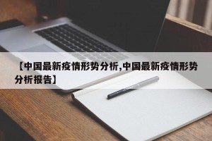 【中国最新疫情形势分析,中国最新疫情形势分析报告】