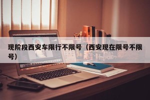 现阶段西安车限行不限号（西安现在限号不限号）