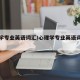 心理学专业英语词汇/心理学专业英语词汇汇总