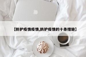 【防护疫情疫情,防护疫情的十条措施】