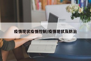 疫情现状疫情控制/疫情现状及防治
