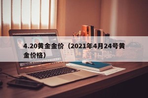4.20黄金金价（2021年4月24号黄金价格）