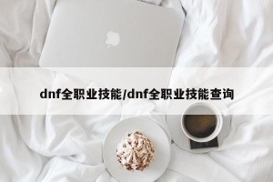 dnf全职业技能/dnf全职业技能查询