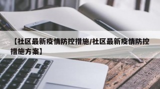 【社区最新疫情防控措施/社区最新疫情防控措施方案】