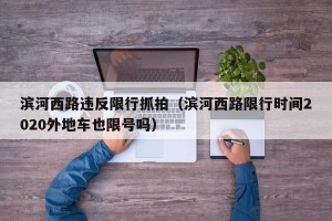 滨河西路违反限行抓拍（滨河西路限行时间2020外地车也限号吗）
