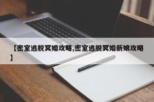 【密室逃脱冥婚攻略,密室逃脱冥婚新娘攻略】