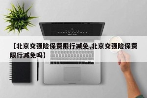 【北京交强险保费限行减免,北京交强险保费限行减免吗】