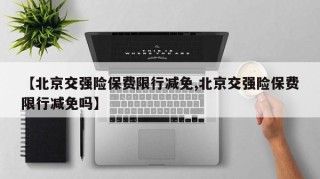 【北京交强险保费限行减免,北京交强险保费限行减免吗】