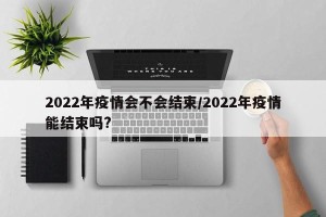 2022年疫情会不会结束/2022年疫情能结束吗?