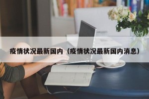 疫情状况最新国内（疫情状况最新国内消息）