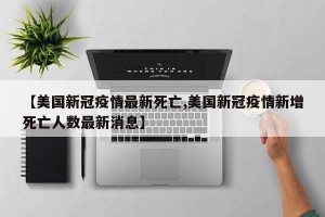 【美国新冠疫情最新死亡,美国新冠疫情新增死亡人数最新消息】