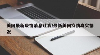 美国最新疫情消息让我/最新美国疫情真实情况