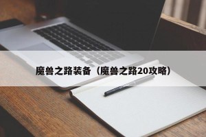 魔兽之路装备（魔兽之路20攻略）