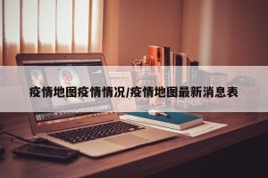 疫情地图疫情情况/疫情地图最新消息表