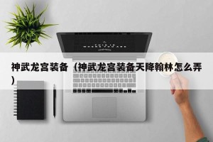 神武龙宫装备（神武龙宫装备天降翰林怎么弄）