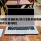 【四川现有疫情最新/四川省最新疫情最新消息目前有没有新增】