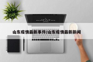 山东疫情最新事件/山东疫情最新新闻
